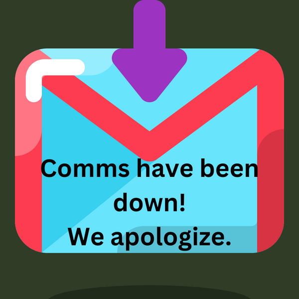 Comms have been down! We apologize.